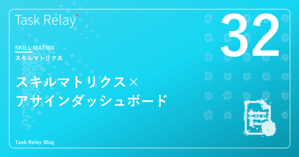 「あの案件はAさんしかできない」を解消する｜スキルマトリクス×アサインダッシュボード